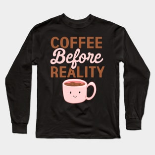 Coffee Before Reality Long Sleeve T-Shirt